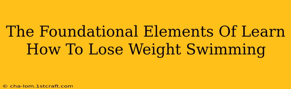 The Foundational Elements Of Learn How To Lose Weight Swimming