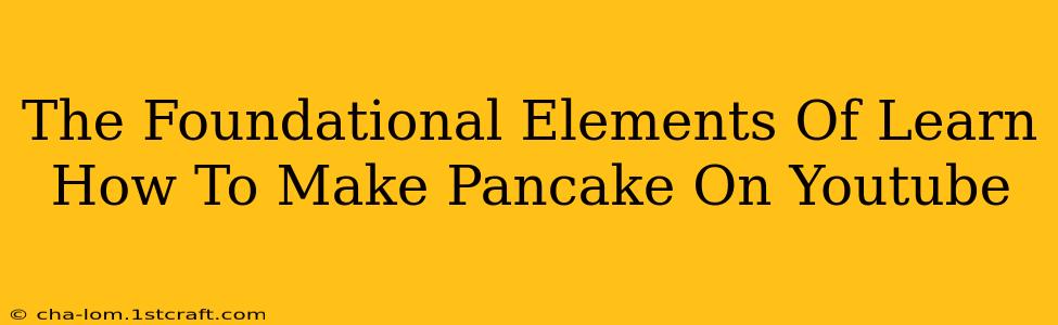 The Foundational Elements Of Learn How To Make Pancake On Youtube