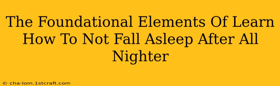 The Foundational Elements Of Learn How To Not Fall Asleep After All Nighter