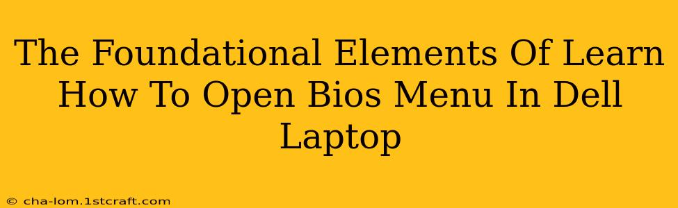 The Foundational Elements Of Learn How To Open Bios Menu In Dell Laptop