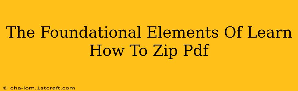 The Foundational Elements Of Learn How To Zip Pdf