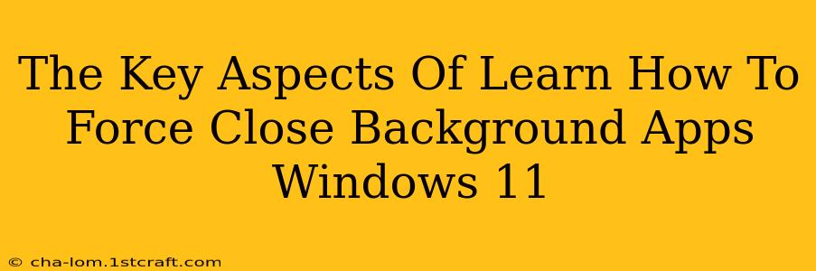 The Key Aspects Of Learn How To Force Close Background Apps Windows 11