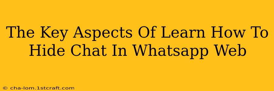 The Key Aspects Of Learn How To Hide Chat In Whatsapp Web