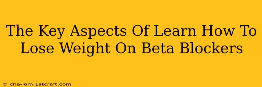 The Key Aspects Of Learn How To Lose Weight On Beta Blockers