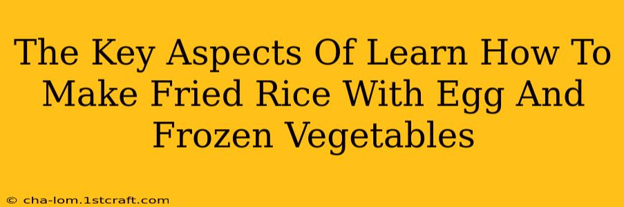 The Key Aspects Of Learn How To Make Fried Rice With Egg And Frozen Vegetables