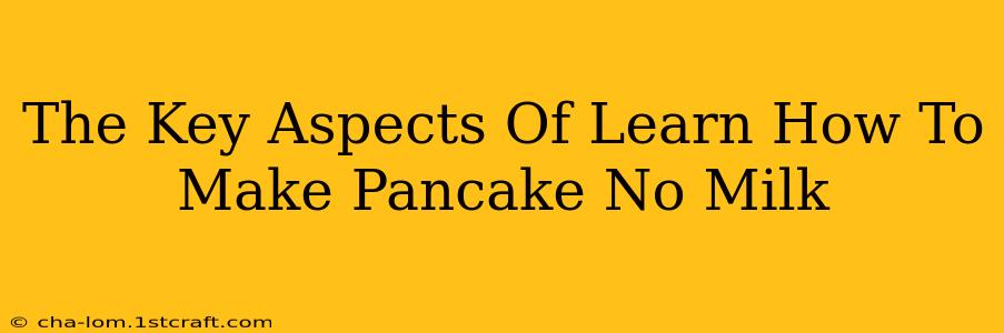 The Key Aspects Of Learn How To Make Pancake No Milk