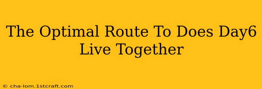 The Optimal Route To Does Day6 Live Together