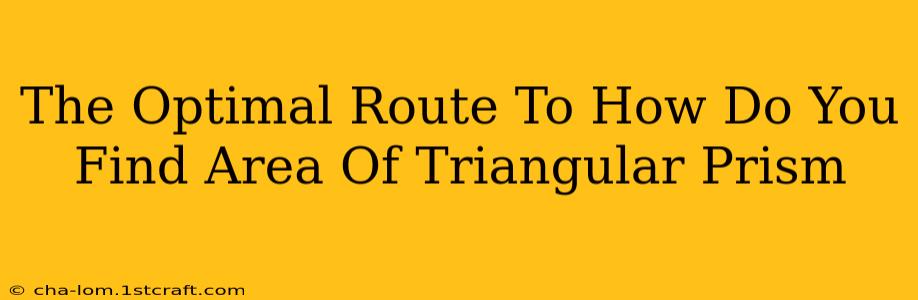 The Optimal Route To How Do You Find Area Of Triangular Prism