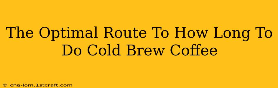 The Optimal Route To How Long To Do Cold Brew Coffee