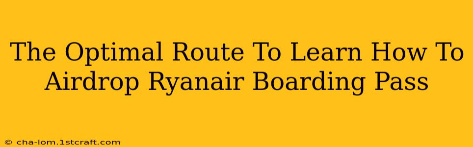 The Optimal Route To Learn How To Airdrop Ryanair Boarding Pass