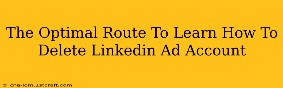 The Optimal Route To Learn How To Delete Linkedin Ad Account