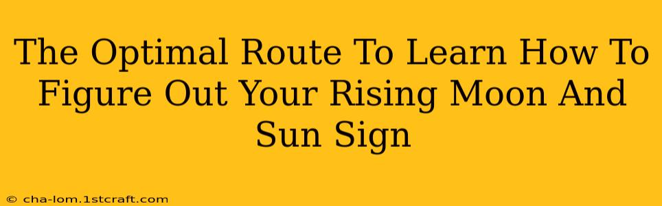 The Optimal Route To Learn How To Figure Out Your Rising Moon And Sun Sign