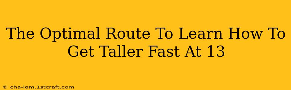 The Optimal Route To Learn How To Get Taller Fast At 13