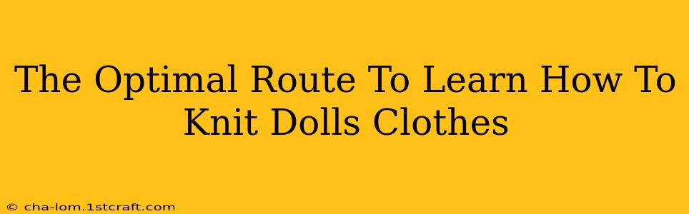 The Optimal Route To Learn How To Knit Dolls Clothes