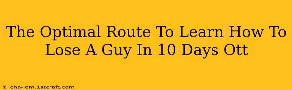 The Optimal Route To Learn How To Lose A Guy In 10 Days Ott