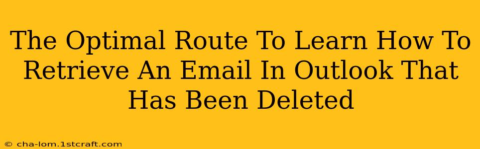 The Optimal Route To Learn How To Retrieve An Email In Outlook That Has Been Deleted