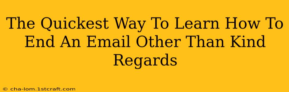 The Quickest Way To Learn How To End An Email Other Than Kind Regards