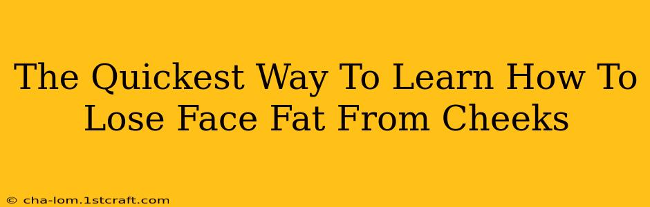 The Quickest Way To Learn How To Lose Face Fat From Cheeks