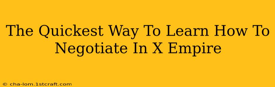 The Quickest Way To Learn How To Negotiate In X Empire