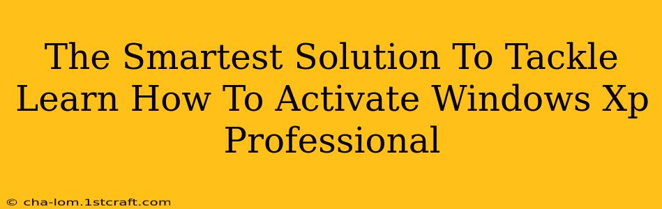 The Smartest Solution To Tackle Learn How To Activate Windows Xp Professional