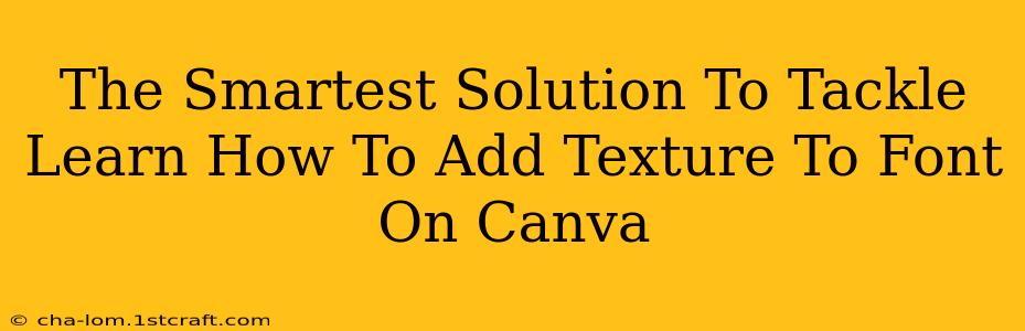 The Smartest Solution To Tackle Learn How To Add Texture To Font On Canva