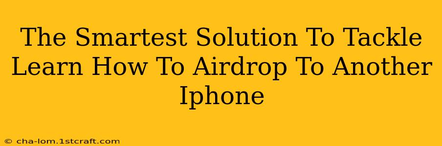 The Smartest Solution To Tackle Learn How To Airdrop To Another Iphone