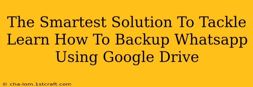 The Smartest Solution To Tackle Learn How To Backup Whatsapp Using Google Drive