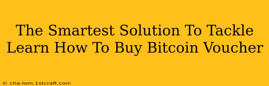 The Smartest Solution To Tackle Learn How To Buy Bitcoin Voucher