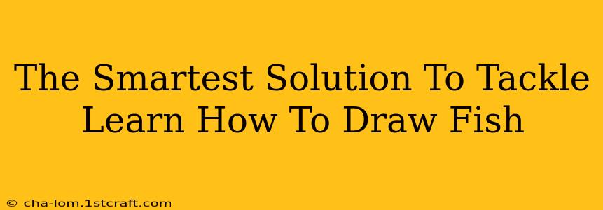 The Smartest Solution To Tackle Learn How To Draw Fish