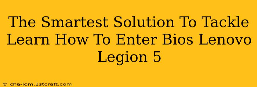 The Smartest Solution To Tackle Learn How To Enter Bios Lenovo Legion 5