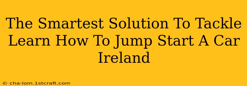 The Smartest Solution To Tackle Learn How To Jump Start A Car Ireland