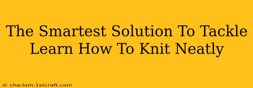 The Smartest Solution To Tackle Learn How To Knit Neatly