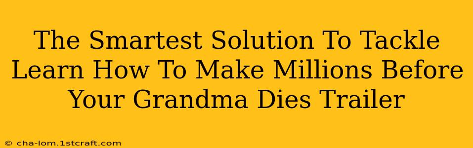 The Smartest Solution To Tackle Learn How To Make Millions Before Your Grandma Dies Trailer