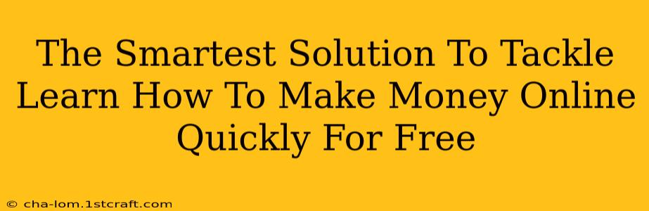 The Smartest Solution To Tackle Learn How To Make Money Online Quickly For Free