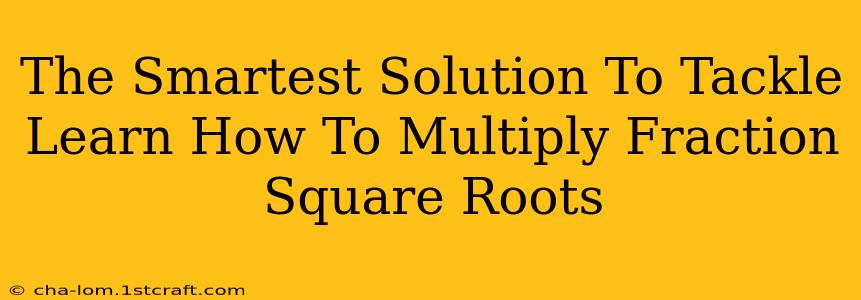 The Smartest Solution To Tackle Learn How To Multiply Fraction Square Roots