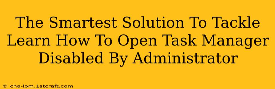 The Smartest Solution To Tackle Learn How To Open Task Manager Disabled By Administrator