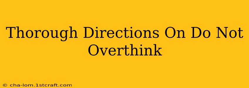 Thorough Directions On Do Not Overthink