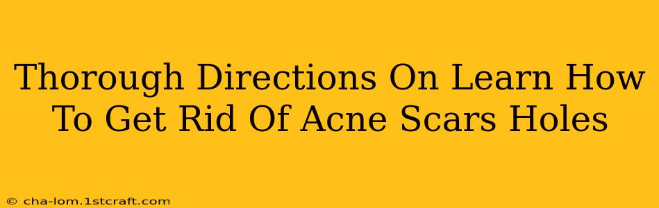 Thorough Directions On Learn How To Get Rid Of Acne Scars Holes