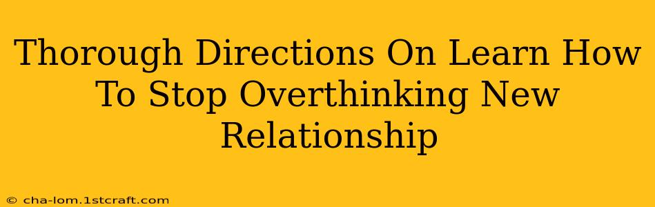 Thorough Directions On Learn How To Stop Overthinking New Relationship