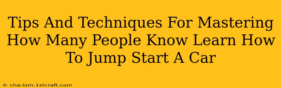 Tips And Techniques For Mastering How Many People Know Learn How To Jump Start A Car