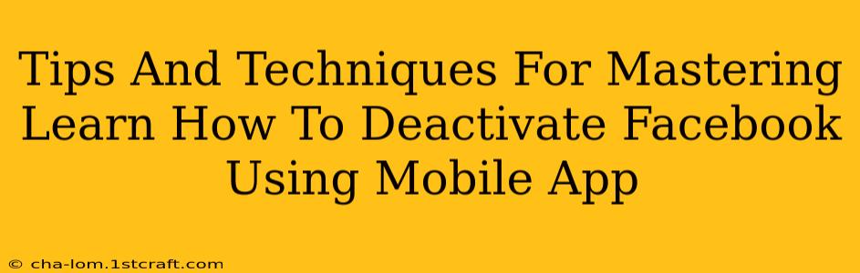 Tips And Techniques For Mastering Learn How To Deactivate Facebook Using Mobile App