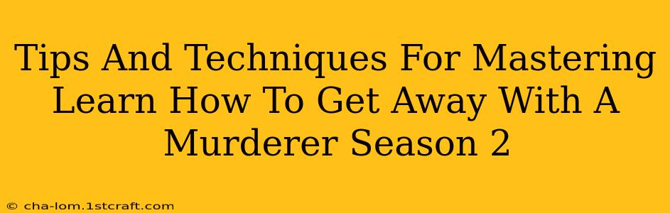 Tips And Techniques For Mastering Learn How To Get Away With A Murderer Season 2