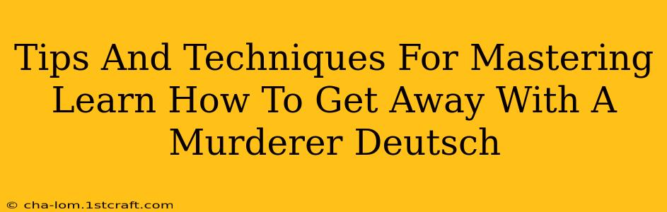 Tips And Techniques For Mastering Learn How To Get Away With A Murderer Deutsch