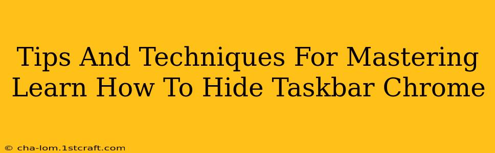 Tips And Techniques For Mastering Learn How To Hide Taskbar Chrome