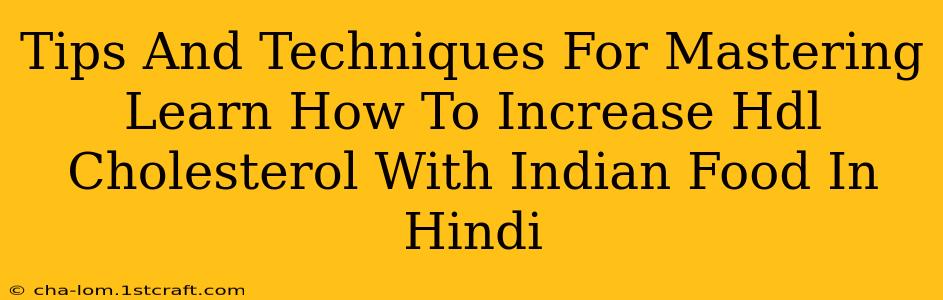 Tips And Techniques For Mastering Learn How To Increase Hdl Cholesterol With Indian Food In Hindi