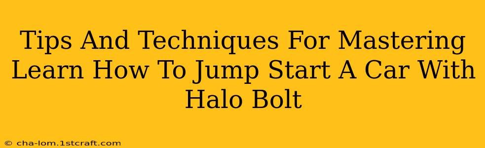 Tips And Techniques For Mastering Learn How To Jump Start A Car With Halo Bolt