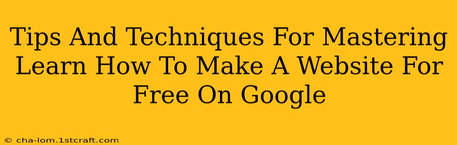 Tips And Techniques For Mastering Learn How To Make A Website For Free On Google