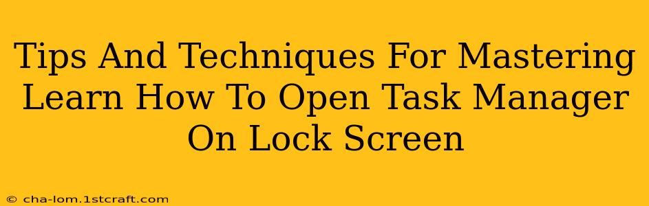 Tips And Techniques For Mastering Learn How To Open Task Manager On Lock Screen