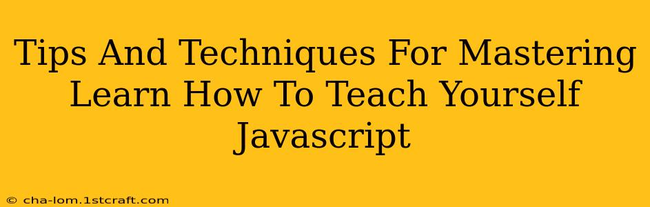 Tips And Techniques For Mastering Learn How To Teach Yourself Javascript