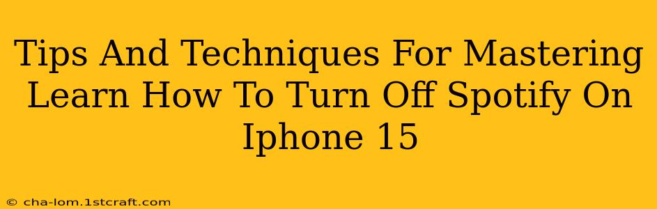 Tips And Techniques For Mastering Learn How To Turn Off Spotify On Iphone 15
